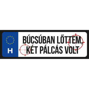 Búcsúbamn lőttem két pálcás volt vicces rendszámtábla minta