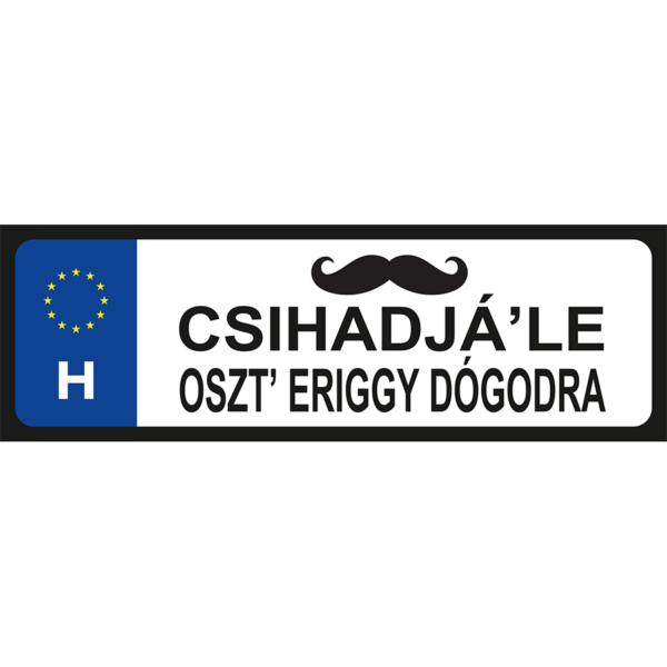 Csihajdjá le oszt eriggy a dógodra vicces rendszámtábla minta