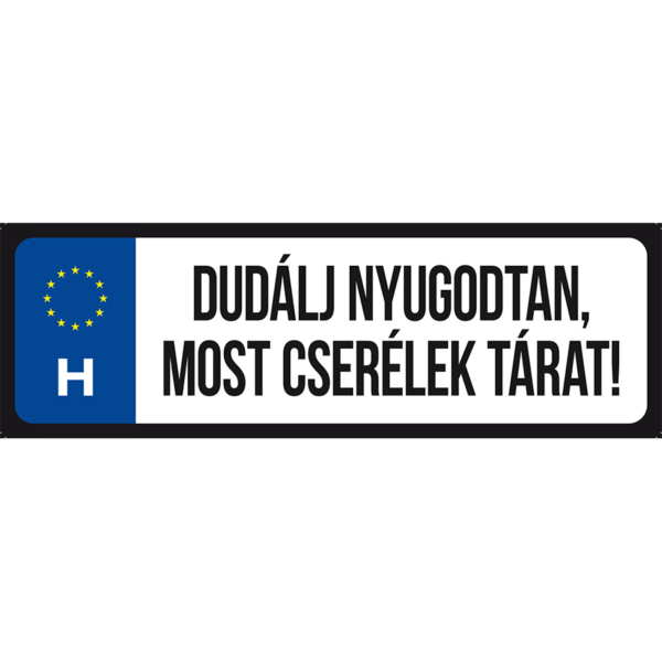 Dudálj nyugodtan, most cserélek tárat vicces rendszámtábla minta