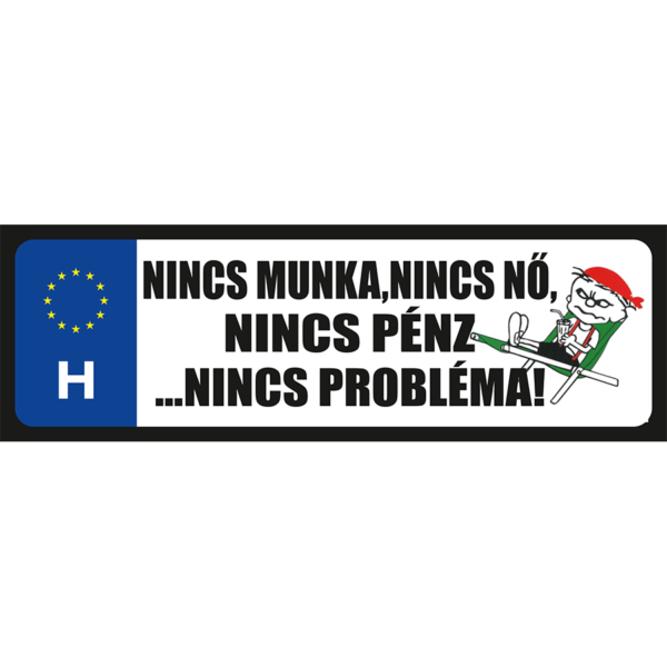 Nincs munka, nincs nő.. vicces rendszámtábla minta