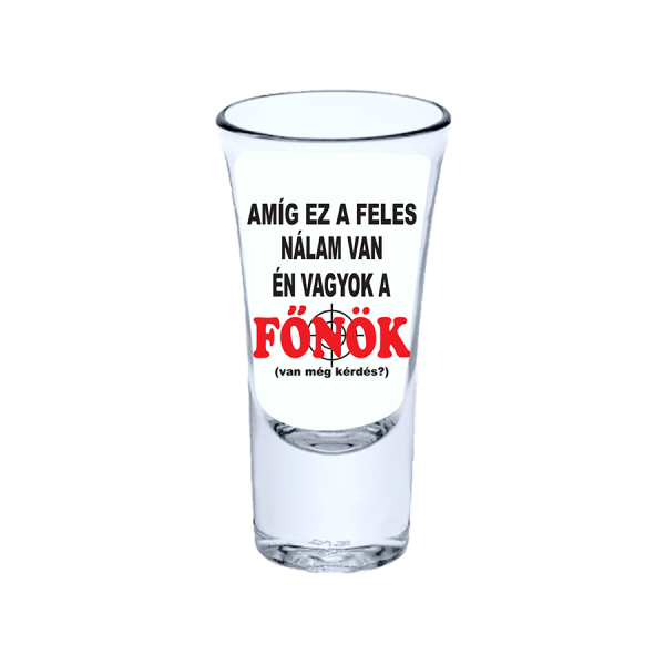 Amíg ez a feles nálam van én vagyok a főnök vicces feles pohár termékkép