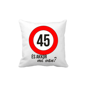 45 És akkor mi van? - vicces poénos párna termékkép