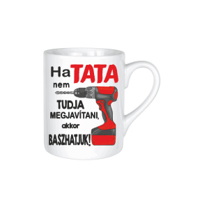 Ha Tata nem tudja megjavítani, akkor baszhatjuk - kerámia bögre termékkép