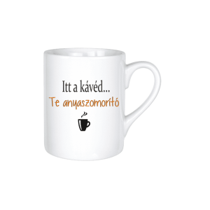 Itt a kávéd... Te anyaszomorító - kerámia bögre termékkép