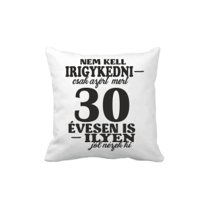 Nem kell irigykedni 30 ...(fekete) – vicces poénos párna termékkép
