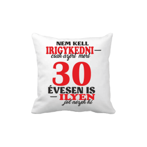 Nem kell irigykedni 30 ...(piros) – vicces poénos párna termékkép