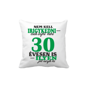 Nem kell irigykedni 30…(zöld) – vicces poénos párna termékkép