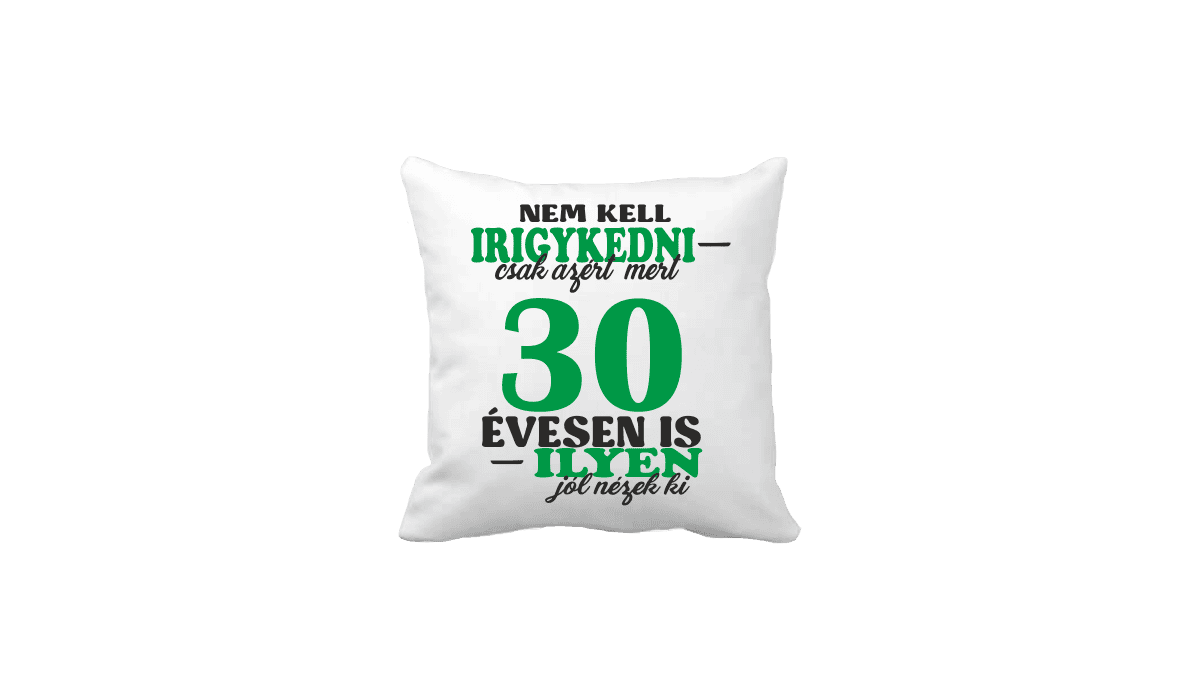 Nem kell irigykedni 30…(zöld) – vicces poénos párna termékkép