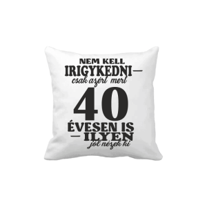 Nem kell irigykedni 40 ...(fekete) – vicces poénos párna termékkép