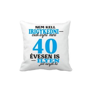 Nem kell irigykedni 40 ...(kék) – vicces poénos párna termékkép