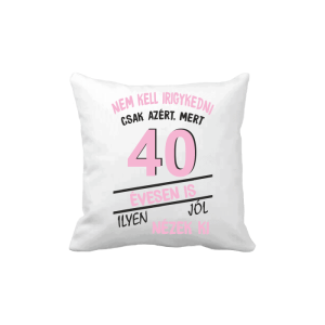 Nem kell irigykedni 40 évesen is…(rózsaszín) – vicces poénos párna termékkép