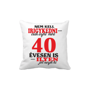 Nem kell irigykedni 40 ...(piros) – vicces poénos párna termékkép