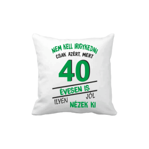 Nem kell irigykedni 40 évesen is...(zöld) – vicces poénos párna termékkép