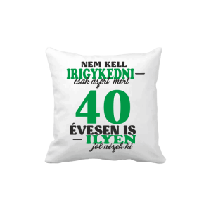 Nem kell irigykedni 40…(zöld) – vicces poénos párna termékkép.