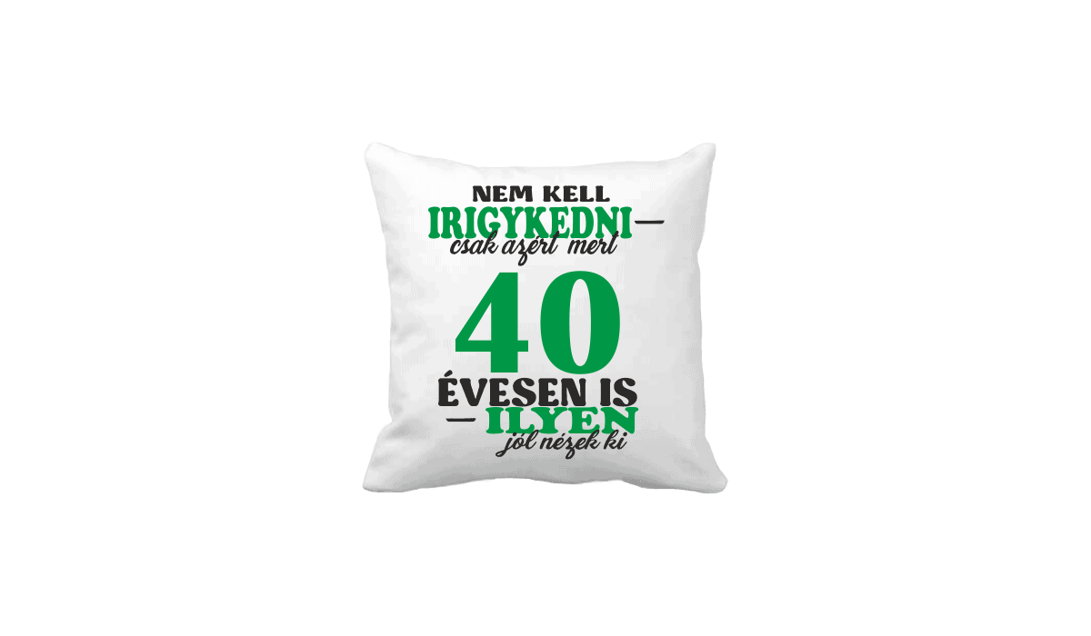 Nem kell irigykedni 40…(zöld) – vicces poénos párna termékkép.