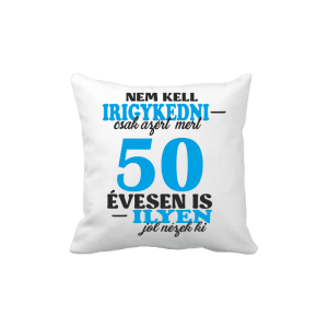 Nem kell irigykedni 50 ...(kék) – vicces poénos párna termékkép