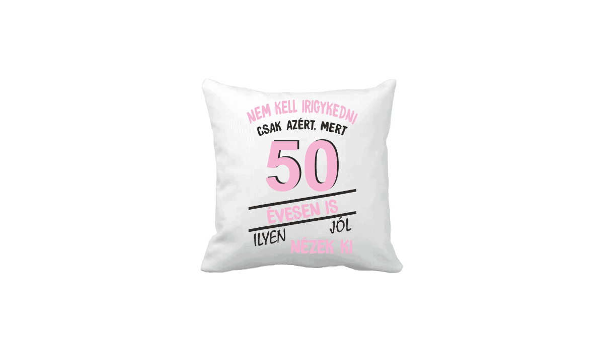 Nem kell irigykedni 50 évesen is…(rózsaszín) – vicces poénos párna termékkép