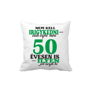 Nem kell irigykedni 50…(zöld) – vicces poénos párna termékkép.