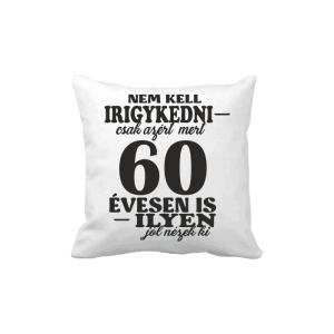 Nem kell irigykedni 60 ...(fekete) – vicces poénos párna termékkép