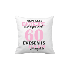 Nem kell irigykedni 60 ...(rózsaszín) – vicces poénos párna termékkép