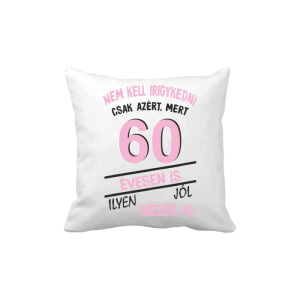 Nem kell irigykedni 60 évesen is…(rózsaszín) – vicces poénos párna termékkép