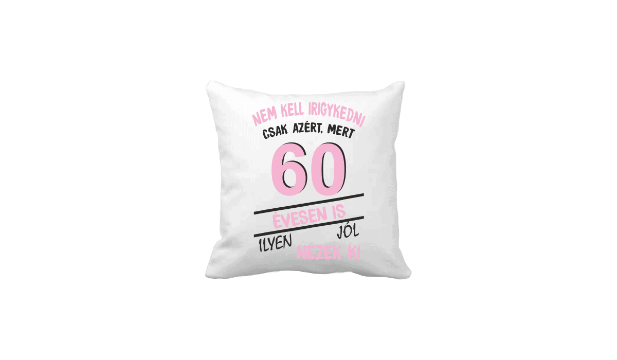 Nem kell irigykedni 60 évesen is…(rózsaszín) – vicces poénos párna termékkép