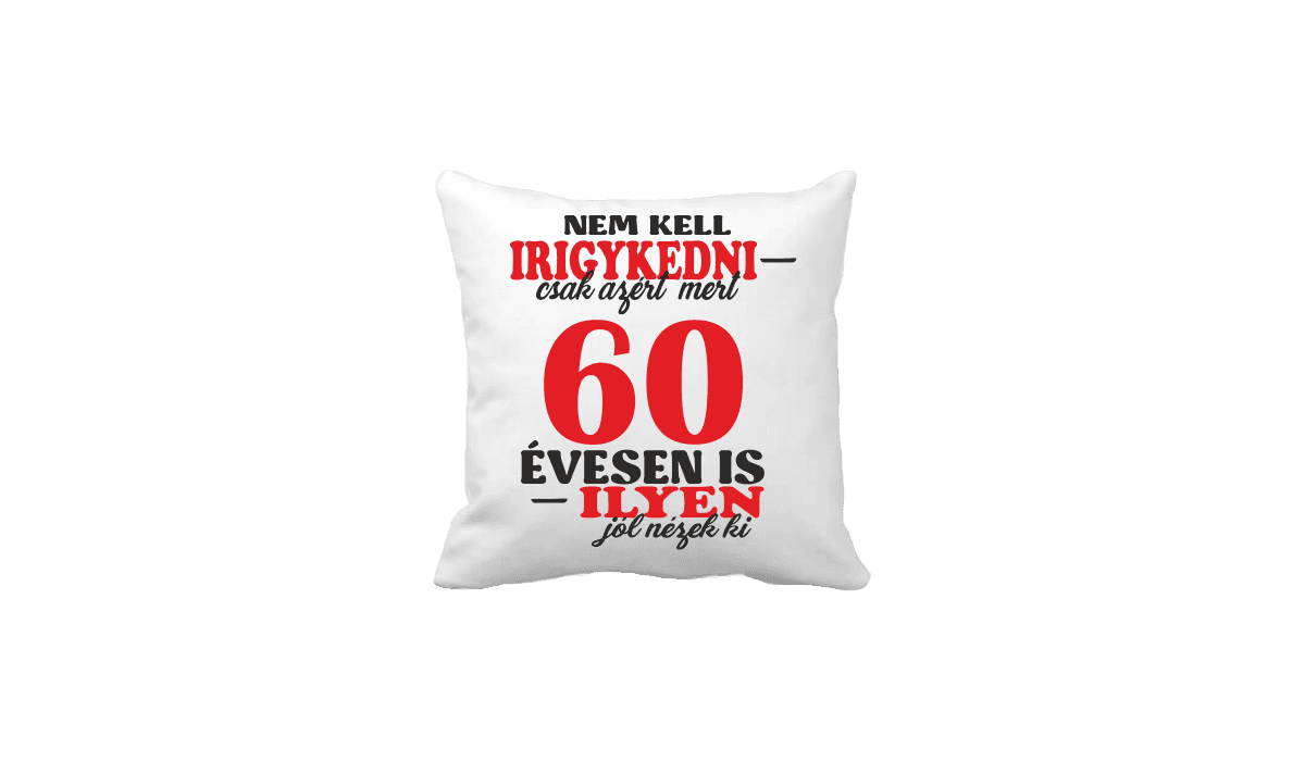 Nem kell irigykedni 60 ...(piros) – vicces poénos párna termékkép.
