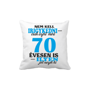 Nem kell irigykedni 70 ...(kék) – vicces poénos párna termékkép
