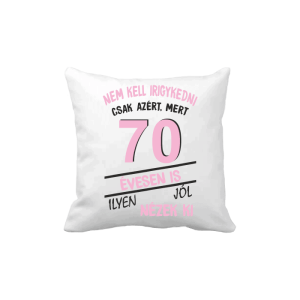Nem kell irigykedni 70 évesen is…(rózsaszín) – vicces poénos párna termékkép