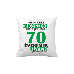 Nem kell irigykedni 70…(zöld) – vicces poénos párna termékkép