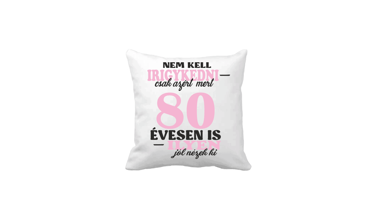 Nem kell irigykedni 80 ...(rózsaszín) – vicces poénos párna termékkép