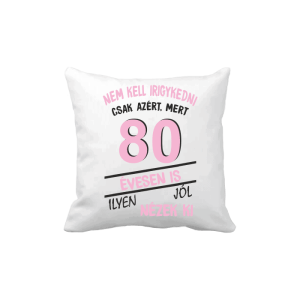 Nem kell irigykedni 80 évesen is…(rózsaszín) – vicces poénos párna termékkép