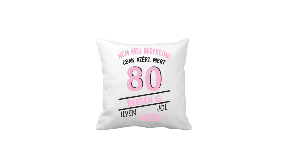 Nem kell irigykedni 80 évesen is…(rózsaszín) – vicces poénos párna termékkép