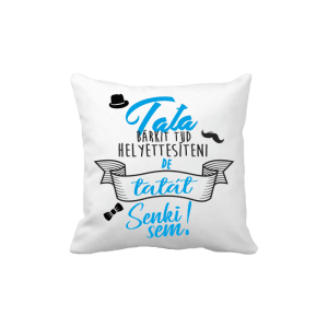 Tata bárkit tud helyettesíteni... - vicces poénos párna termékkép
